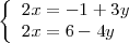 
\left\{
\begin{array}{l}
</p>
<pre> 2x = -1 + 3y
 \\
 2x = 6 -4y
</pre>
<p>\end{array}
\right.
