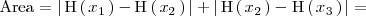 
\text{Area} = \left| \, \mathrm{H} \left(  \, x_1 \, \right) - \mathrm{H} \left(
</p>
<pre>   \, x_2 \, \right) \, \right| +
</pre>
<p>\left| \, \mathrm{H} \left(  \, x_2 \, \right) - \mathrm{H} \left(
</p>
<pre>   \, x_3 \, \right) \, \right| =
</pre>
<p>